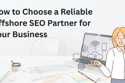 How to Choose a Reliable Offshore SEO Partner for Your Business