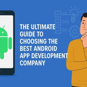 The Ultimate Guide to Choosing the Best Android App Development Company