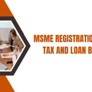 MSME Registration: Unlock Tax and Loan Benefits