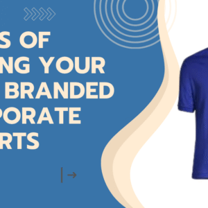 Perks of Having Your Own Branded Corporate T-Shirts