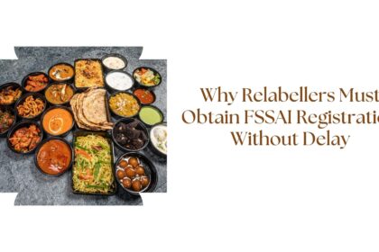 Why Relabellers Must Obtain FSSAI Registration Without Delay