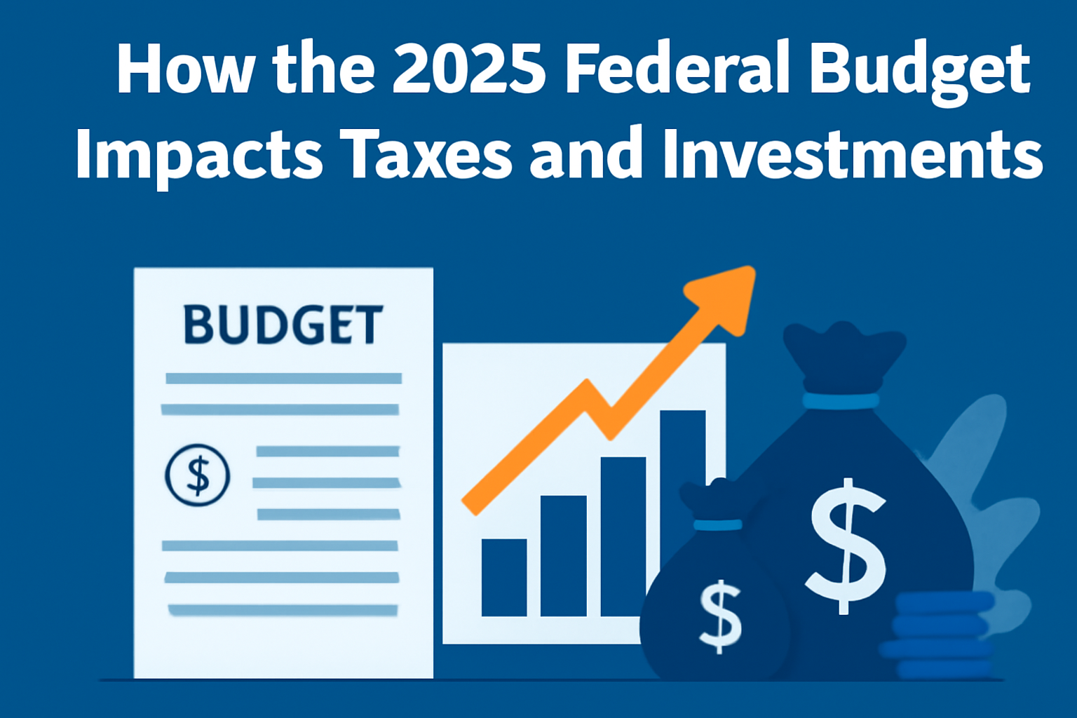 How the 2025 Federal Budget Impacts Taxes and Investments