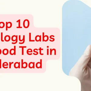 Top 10 Pathology Labs for Blood Test in Hyderabad