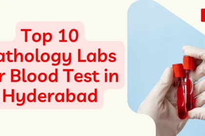 Top 10 Pathology Labs for Blood Test in Hyderabad
